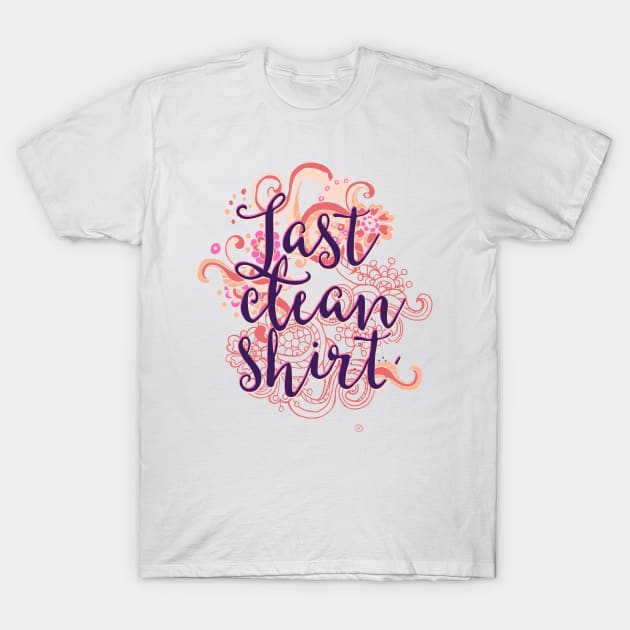 Last Clean Shirt T-Shirt by CoffeeandTeas